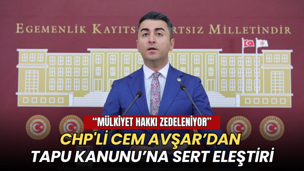 Tekirdağ haberleri - CHP'li Avşar’dan Tapu Kanunu’na sert eleştiri: Mülkiyet hakkı zedeleniyor