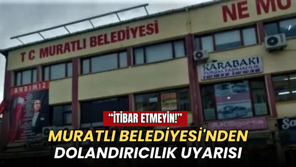Tekirdağ haberleri - Muratlı Belediyesi'nden dolandırıcılık uyarısı: İtibar etmeyin!