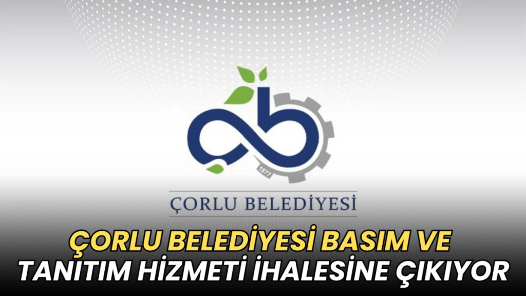 Tekirdağ haberleri - Çorlu Belediyesi basım ve tanıtım hizmeti ihalesine çıkıyor