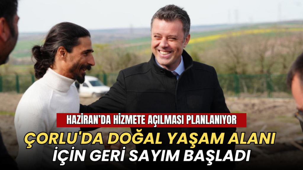 Tekirdağ haberleri - Çorlu'da doğal yaşam alanı için geri sayım başladı