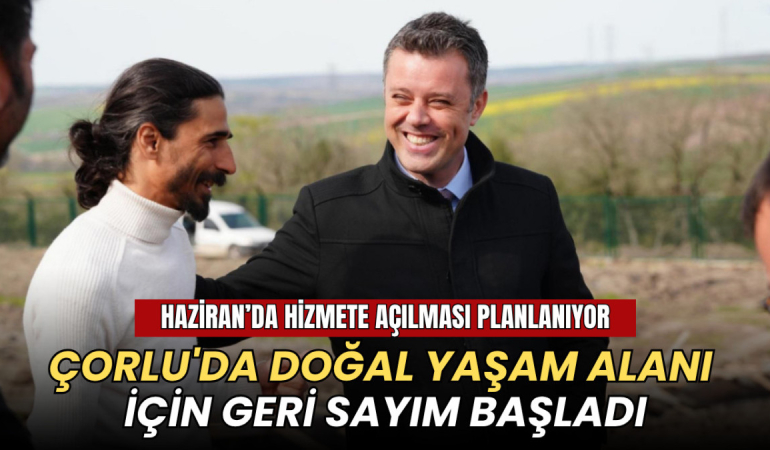 Çorlu'da doğal yaşam alanı için geri sayım başladı 6 Tekirdağ haberleri - Çorlu'da doğal yaşam alanı için geri sayım başladı