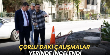 Tekirdağ haberleri - Çorlu’da çalışmalar yerinde incelendi