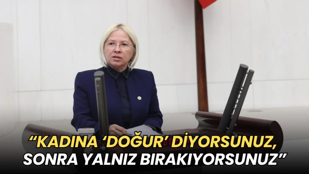 Nurten Yontar’dan Meclis’te sert çıkış: “Kadına ‘Doğur’ diyorsunuz, sonra yalnız bırakıyorsunuz”