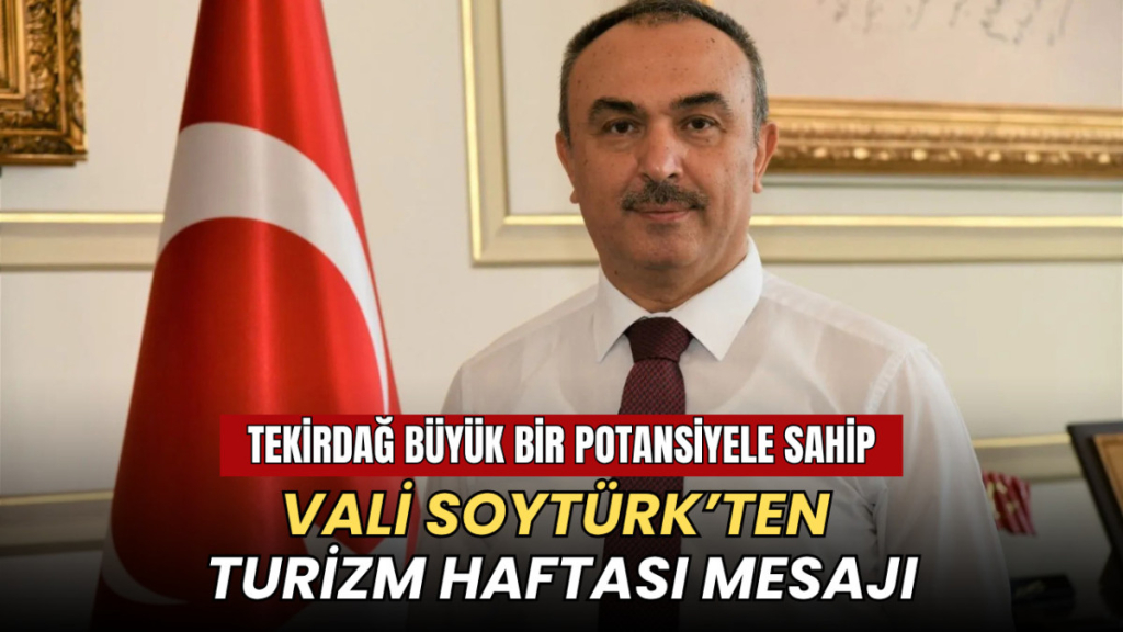 Vali Soytürk'ten Turizm Haftası mesajı: Tekirdağ büyük bir potansiyele sahip