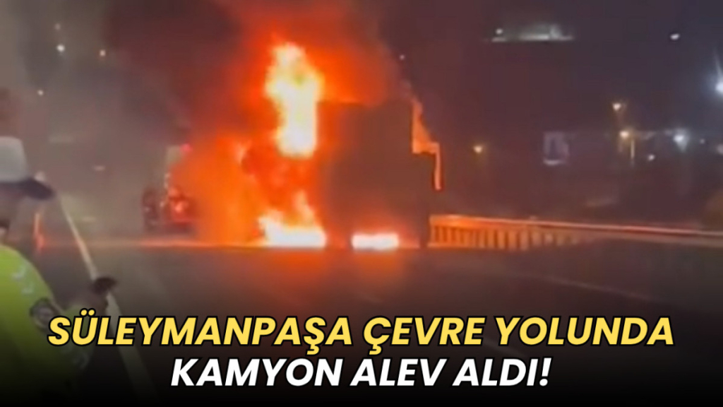 Tekirdağ çevre yolunda kamyon alev aldı