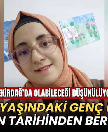 Tekirdağ haberleri - 22 yaşındaki genç kız 2 Nisan'dan beri kayıp
