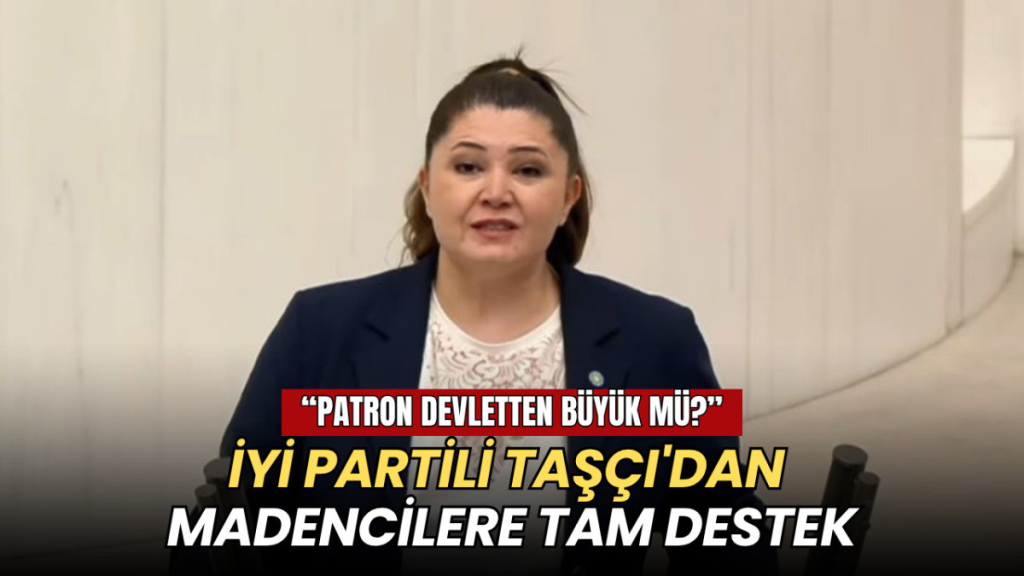 Tekirdağ haberleri - İYİ Partili Selcan Taşçı'dan madencilere destek: Patron devletten büyük mü?