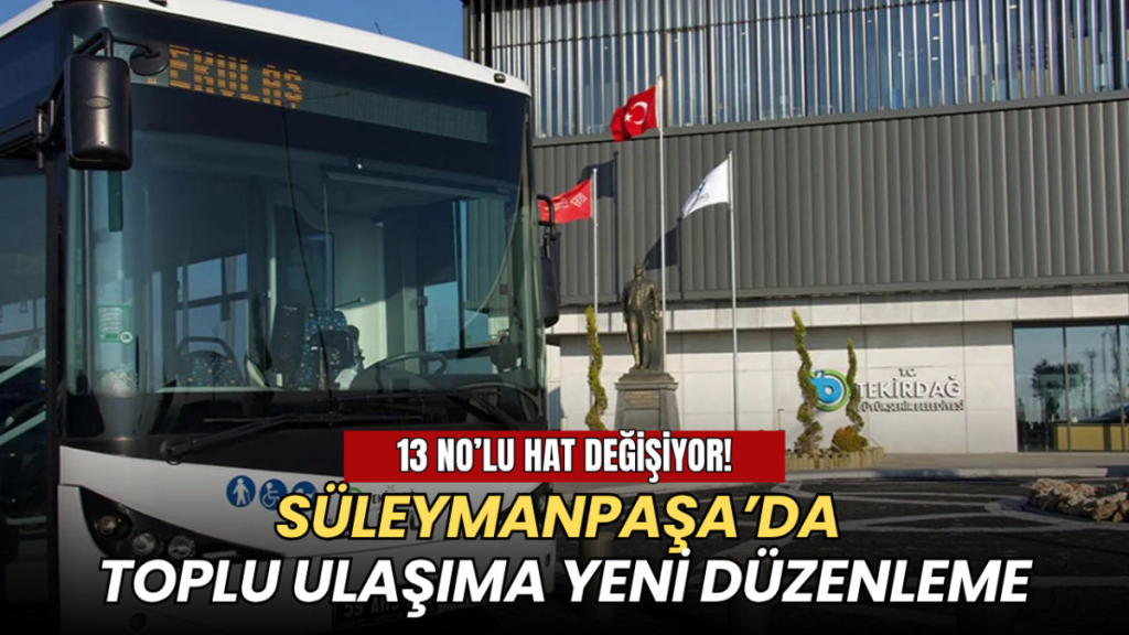 Tekirdağ haberleri - Süleymanpaşa’da toplu ulaşıma yeni düzenleme: 13 No’lu hat değişiyor
