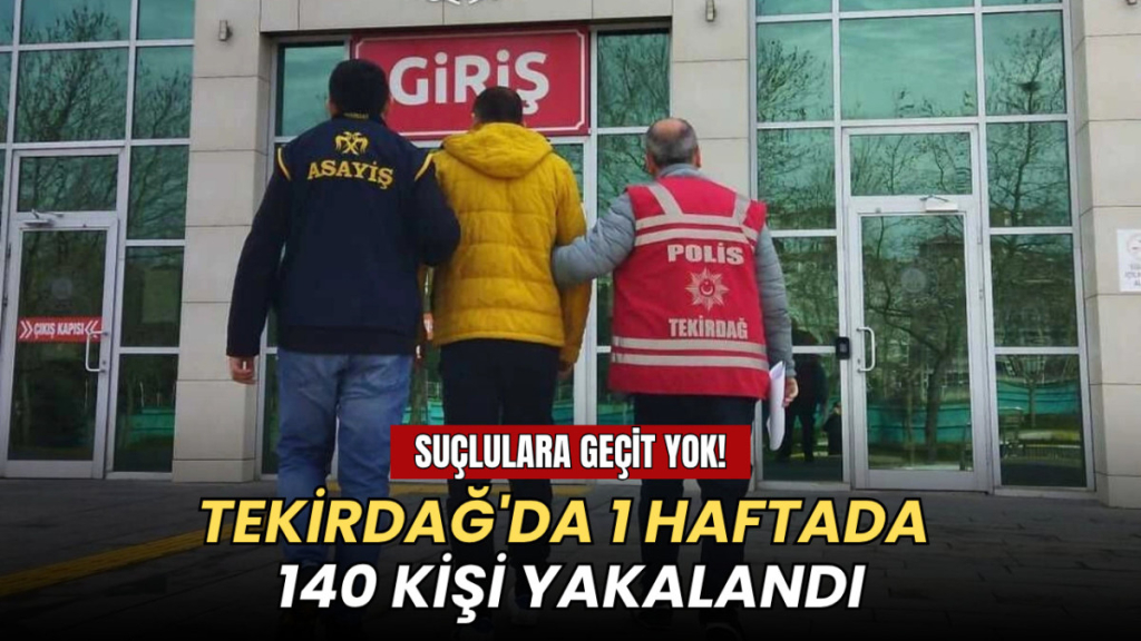 Tekirdağ haberleri - Tekirdağ'da 140 kişi yakalandı