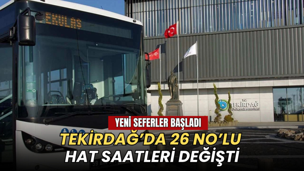 Tekirdağ haberleri - Tekirdağ’da 26 No’lu hat saatleri değişti: Yeni seferler başladı