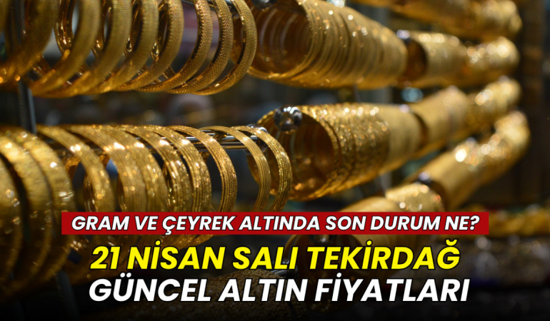 Tekirdağ altın fiyatları 21 Nisan 2026: Gram, çeyrek ve Cumhuriyet altını ne kadar? 1 Tekirdağ haberleri - Tekirdağ altın fiyatları 21 Nisan 2026: Gram, çeyrek ve Cumhuriyet altını ne kadar?