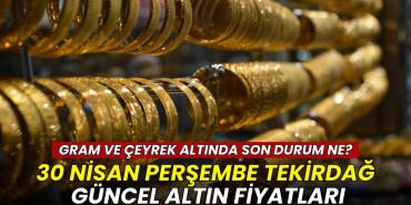 Tekirdağ haberleri - Tekirdağ altın fiyatları 30 Nisan 2026: Gram, çeyrek ve Cumhuriyet altını ne kadar?