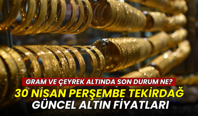 Tekirdağ altın fiyatları 30 Nisan 2026: Gram, çeyrek ve Cumhuriyet altını ne kadar? 1 Tekirdağ haberleri - Tekirdağ altın fiyatları 30 Nisan 2026: Gram, çeyrek ve Cumhuriyet altını ne kadar?