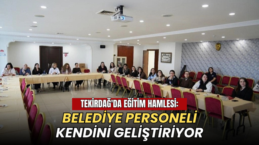 Tekirdağ haberleri - Tekirdağ'da eğitim hamlesi: Belediye personeli kendini geliştiriyor