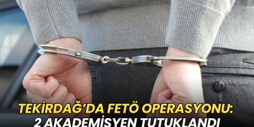 Tekirdağ haberleri - Tekirdağ’da FETÖ operasyonu: 2 akademisyen tutuklandı