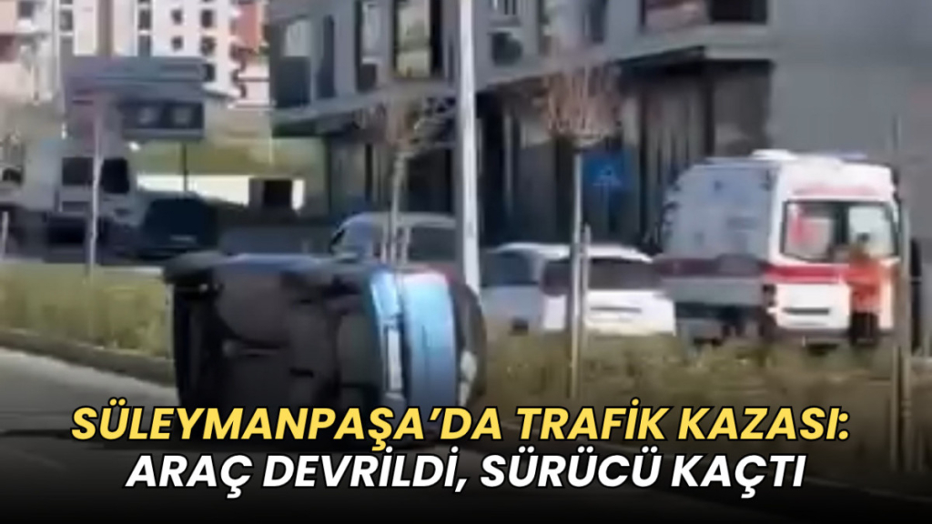 Tekirdağ haberleri - Süleymanpaşa’da trafik kazası: Araç devrildi, sürücü kaçtı
