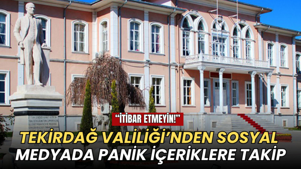 Tekirdağ haberleri - Tekirdağ Valiliği'nden sosyal medyada panik içeriklere takip
