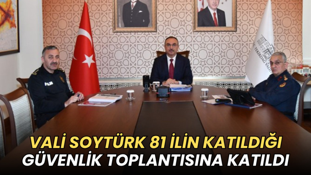 Tekirdağ haberleri - Vali Soytürk 81 ilin katıldığı güvenlik toplantısına katıldı