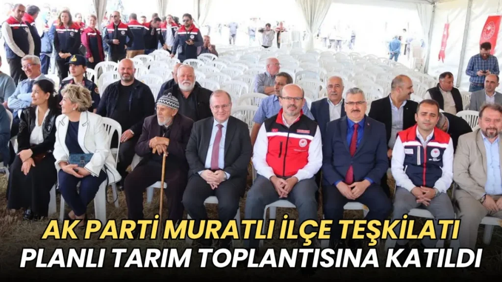 Tekirdağ haberleri - AK Parti Muratlı İlçe Teşkilatı planlı tarım toplantısına katıldı