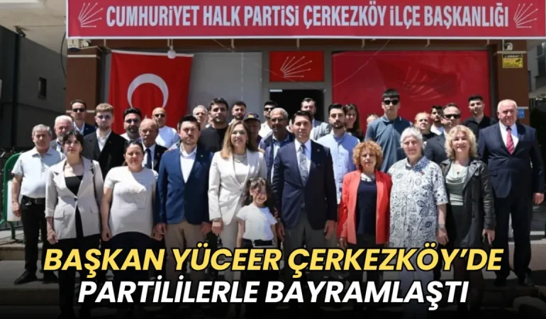 Başkan Yüceer Çerkezköy’de partililerle bayramlaştı 1 Tekirdağ haberleri - Başkan Yüceer Çerkezköy’de partililerle bayramlaştı