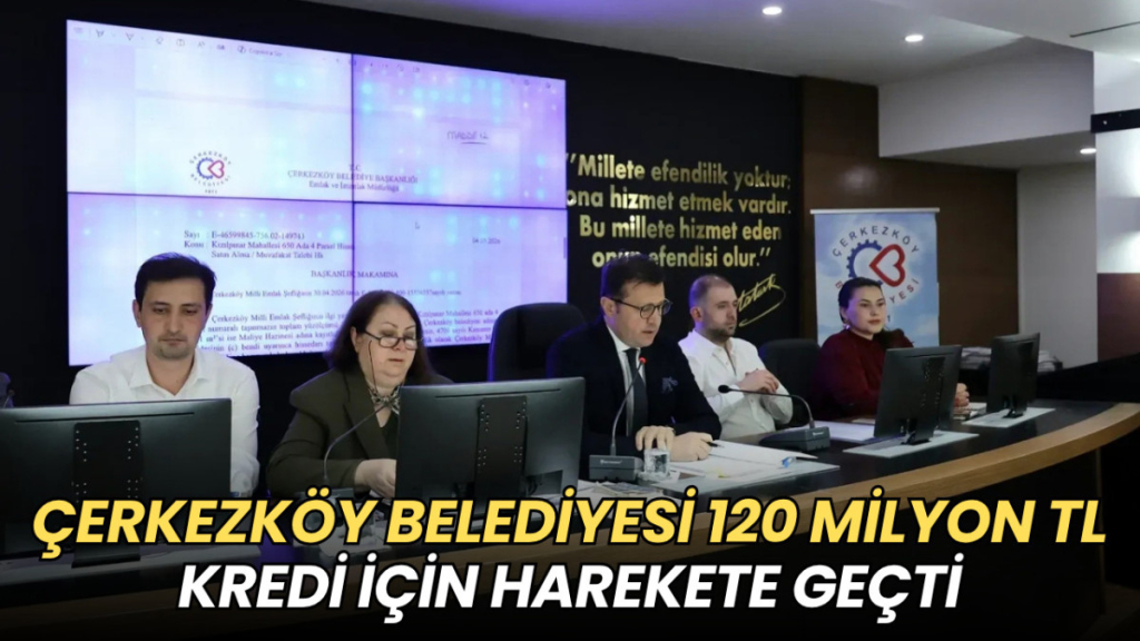 Tekirdağ haberleri - Çerkezköy Belediyesi 120 milyon TL kredi için harekete geçti
