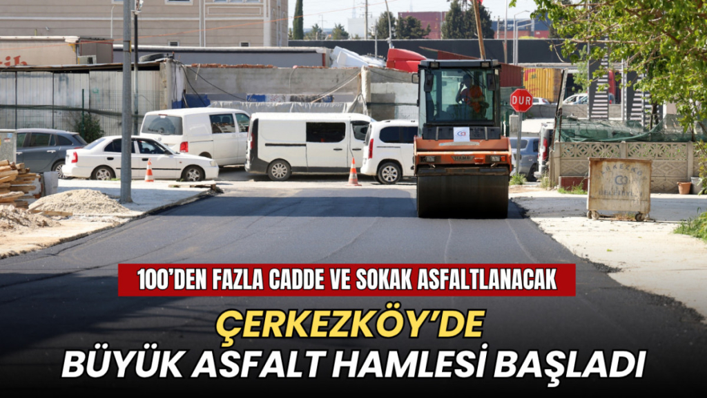 Tekirdağ haberleri - Çerkezköy’de büyük asfalt hamlesi başladı