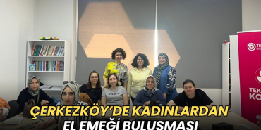 Tekirdağ haberleri - Çerkezköy’de kadınlardan el emeği buluşması