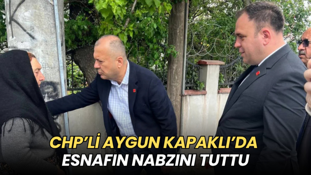 Tekirdağ haberleri - CHP’li Aygun Kapaklı’da esnafın nabzını tuttu