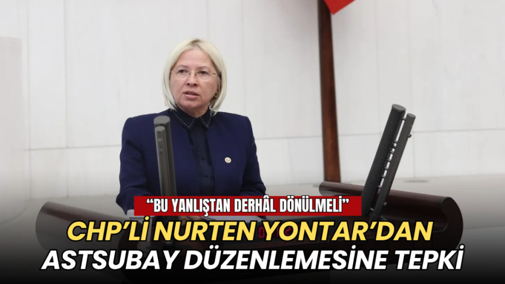 Tekirdağ haberleri - CHP’li Nurten Yontar’dan astsubay düzenlemesine tepki