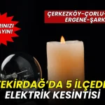 Tekirdağ’da elektrik kesintisi alarmı! 5 ilçede saatlerce elektrik olmayacak