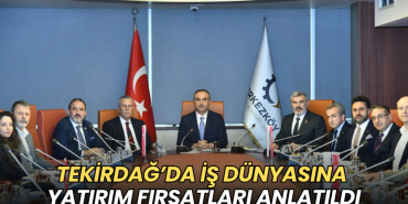 Tekirdağ haberleri - Tekirdağ’da iş dünyasına yatırım fırsatları anlatıldı