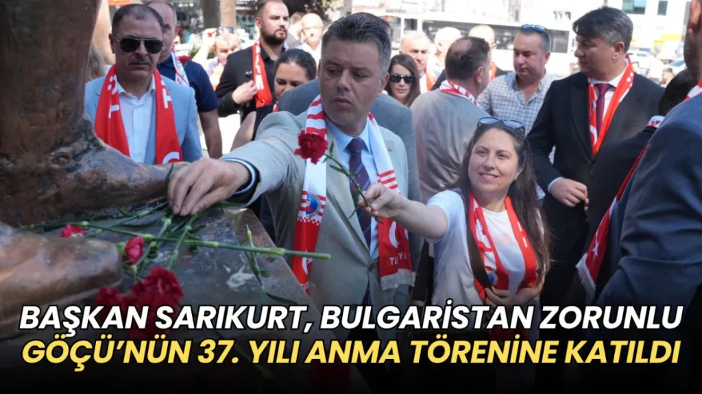 Çorlu haberleri - Ahmet Sarıkurt, Bulgaristan Zorunlu Göçü’nün 37. yılı anma törenine katıldı
