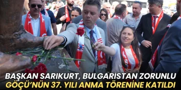 Çorlu haberleri - Ahmet Sarıkurt, Bulgaristan Zorunlu Göçü’nün 37. yılı anma törenine katıldı