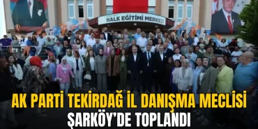 Tekirdağ haberleri - AK Parti Tekirdağ İl Danışma Meclisi Şarköy’de toplandı