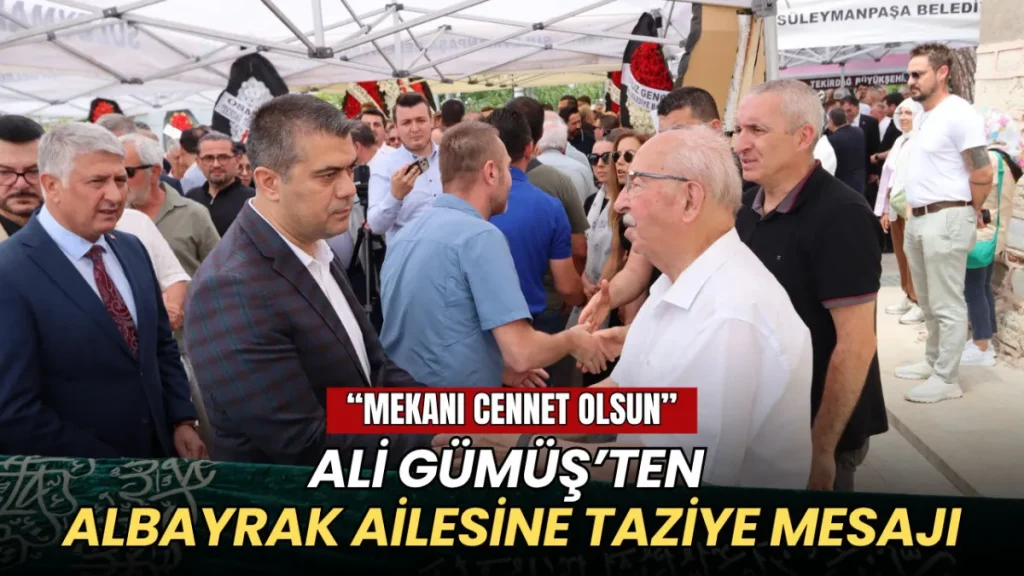 Tekirdağ haberleri - Ali Gümüş’ten Albayrak ailesine taziye mesajı