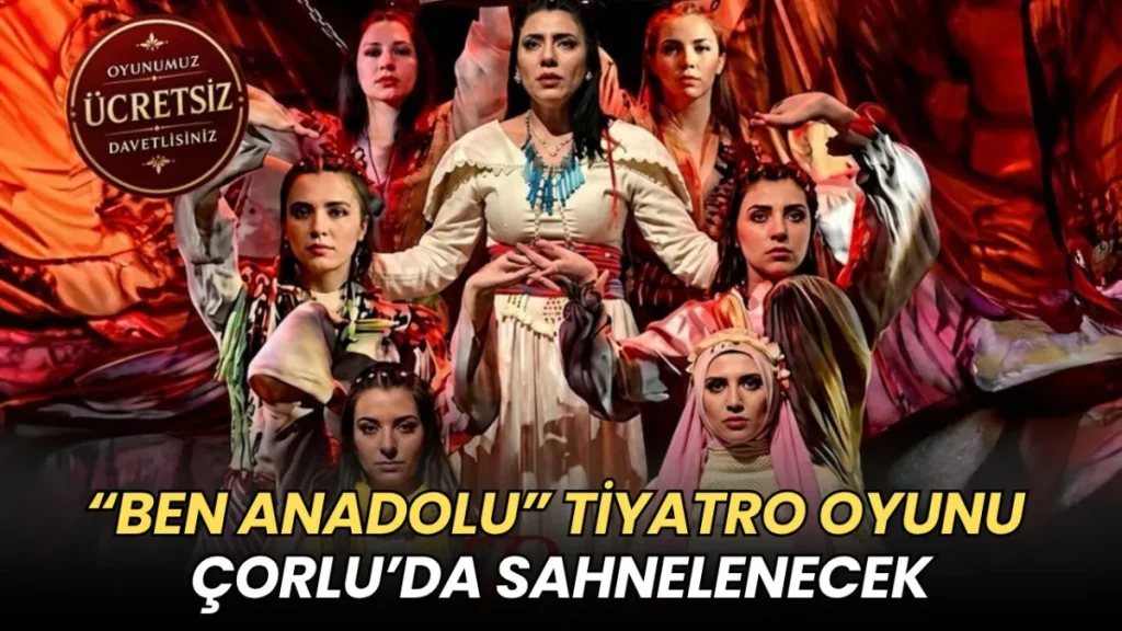 Tekirdağ haberleri - “Ben Anadolu” tiyatro oyunu Çorlu’da sahnelenecek