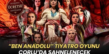 Tekirdağ haberleri - “Ben Anadolu” tiyatro oyunu Çorlu’da sahnelenecek