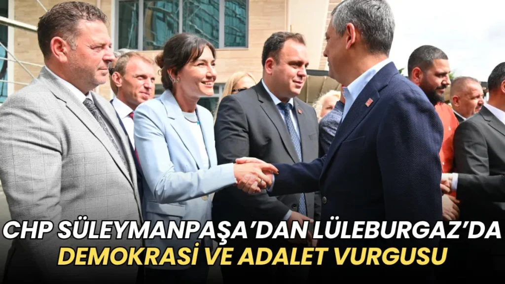Süleymanpaşa haberleri - CHP Süleymanpaşa İlçe Başkanlığı’ndan Lüleburgaz’da demokrasi ve adalet vurgusu