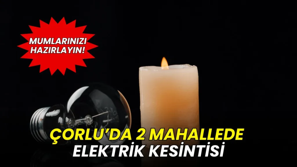 Tekirdağ haberleri - TREDAŞ duyurdu: 5-6 Haziran'da Çorlu’da 2 mahallede elektrik kesintisi olacak!