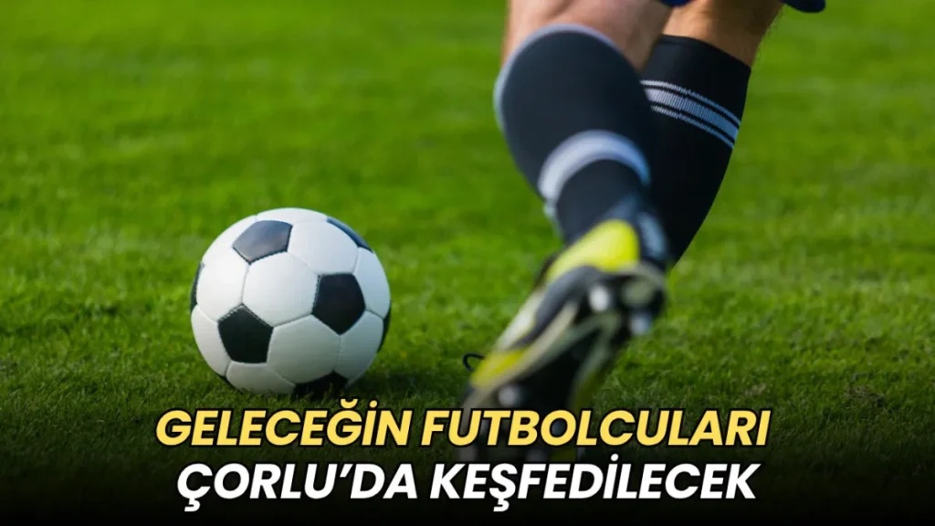 Tekirdağ haberleri - Geleceğin futbolcuları Çorlu’da keşfedilecek