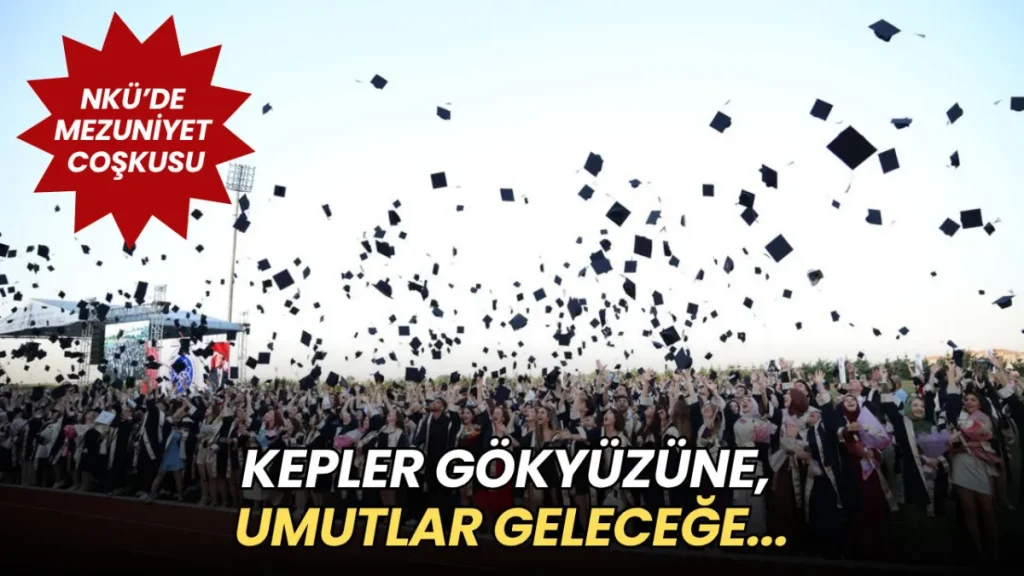 NKÜ haberleri - Keplere gökyüzüne, umutler geleceğe: NKÜ'de mezuniyet coşkusu!