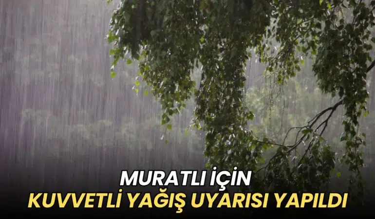 Tekirdağ haberleri - Muratlı için kuvvetli yağış uyarısı yapıldı