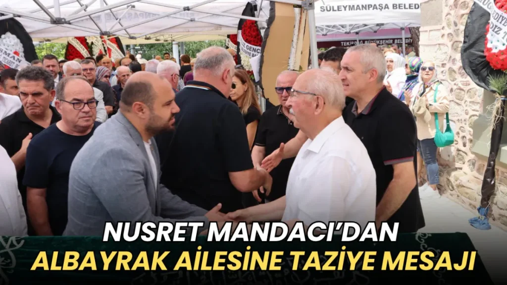 Tekirdağ haberleri - Nusret Mandacı’dan Albayrak ailesine taziye mesajı