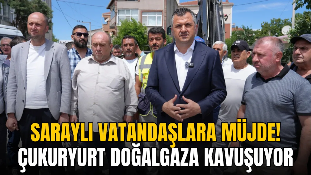 Saraylı vatandaşlara müjde! Çukuryurt doğalgaza kavuşuyor