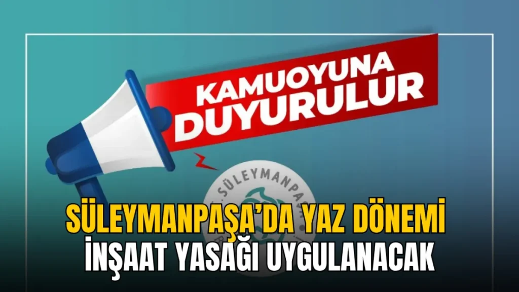 Süleymanpaşa haberleri - Süleymanpaşa’da yaz dönemi inşaat yasağı uygulanacak