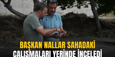 Süleymanpaşa haberleri - Volkan Nallar sahadaki çalışmaları yerinde inceledi
