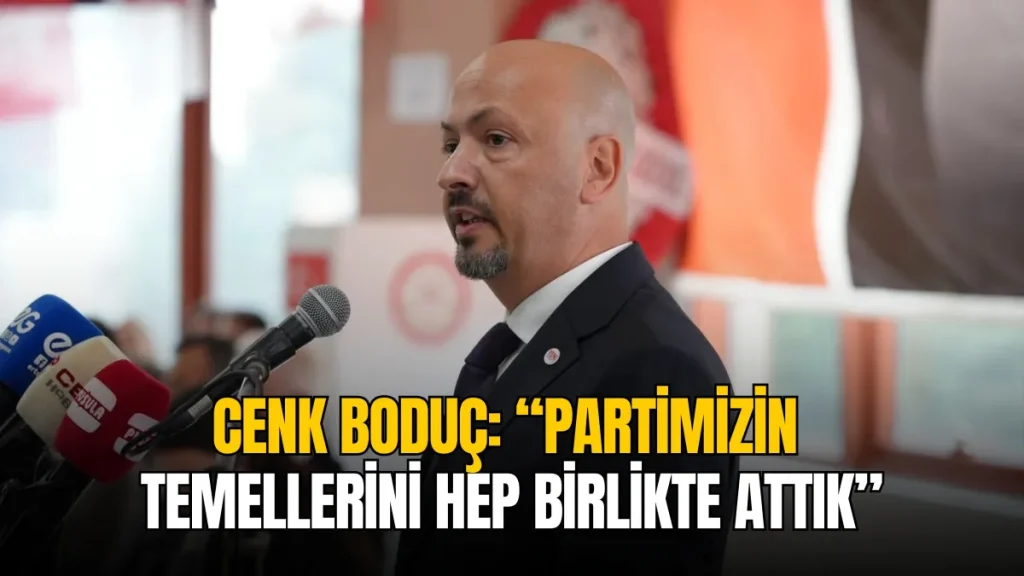 Cenk Boduç: "YENİ Partimizin temellerini hep birlikte attık"