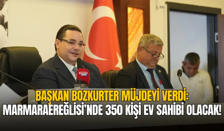 Başkan Bozkurter müjdeyi verdi: Marmaraereğlisi’nde 350 aile ev sahibi olacak!