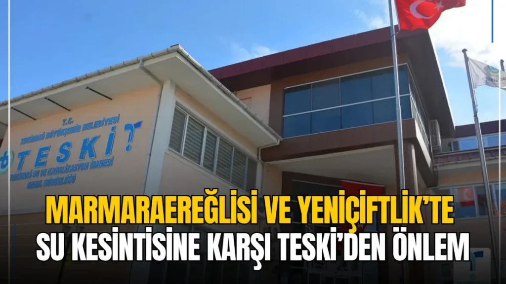Marmaraereğlisi ve Yeniçiftlik’te su kesintisine karşı TESKİ’den önlem