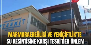 Marmaraereğlisi ve Yeniçiftlik’te su kesintisine karşı TESKİ’den önlem